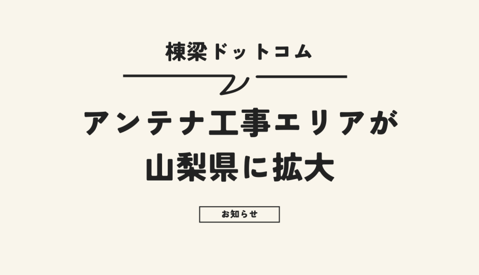 棟梁ドットコムのアンテナ工事エリアが山梨に拡大しました